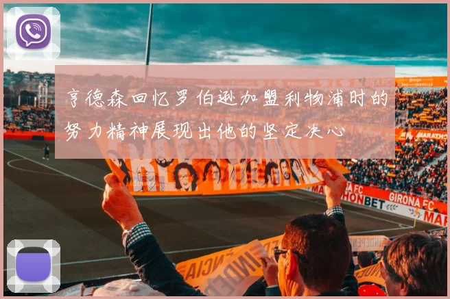 亨德森回忆罗伯逊加盟利物浦时的努力精神展现出他的坚定决心